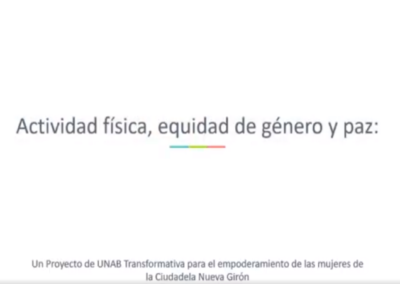 Claudia M. Hormiga S. Actividad física, equidad de género y paz: un proyecto de UNAB transformativa para el empoderamiento de las mujeres de la Ciudadela Nuevo Girón.